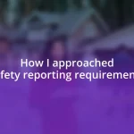 How I approached safety reporting requirements