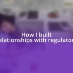 How I built relationships with regulators