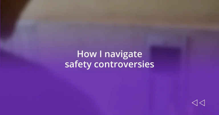 How I navigate safety controversies