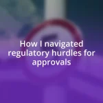 How I navigated regulatory hurdles for approvals