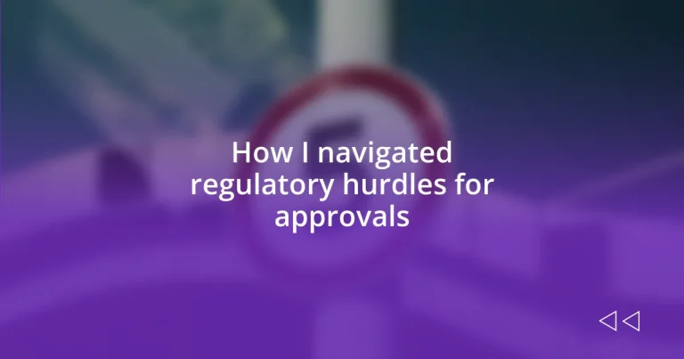 How I navigated regulatory hurdles for approvals