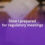 How I prepared for regulatory meetings