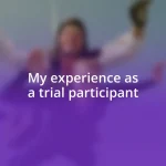 My experience as a trial participant