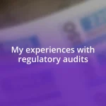 My experiences with regulatory audits