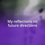 My reflections on future directions