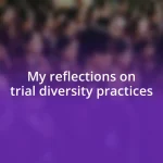 My reflections on trial diversity practices