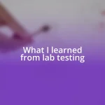 What I learned from lab testing