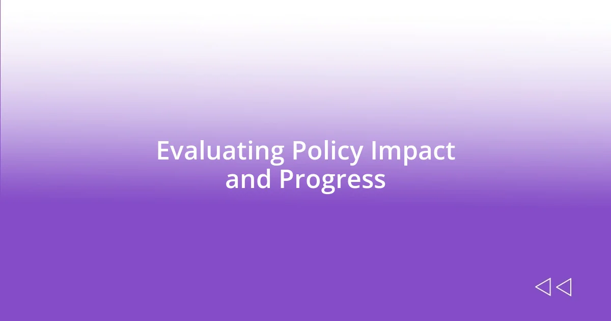 Evaluating Policy Impact and Progress