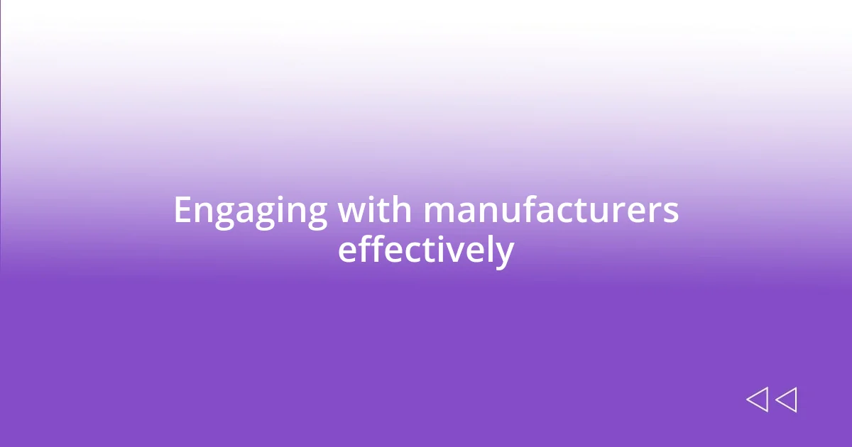 Engaging with manufacturers effectively