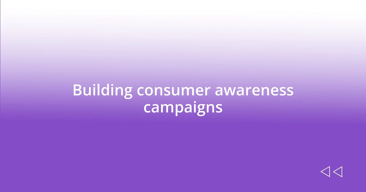 Building consumer awareness campaigns