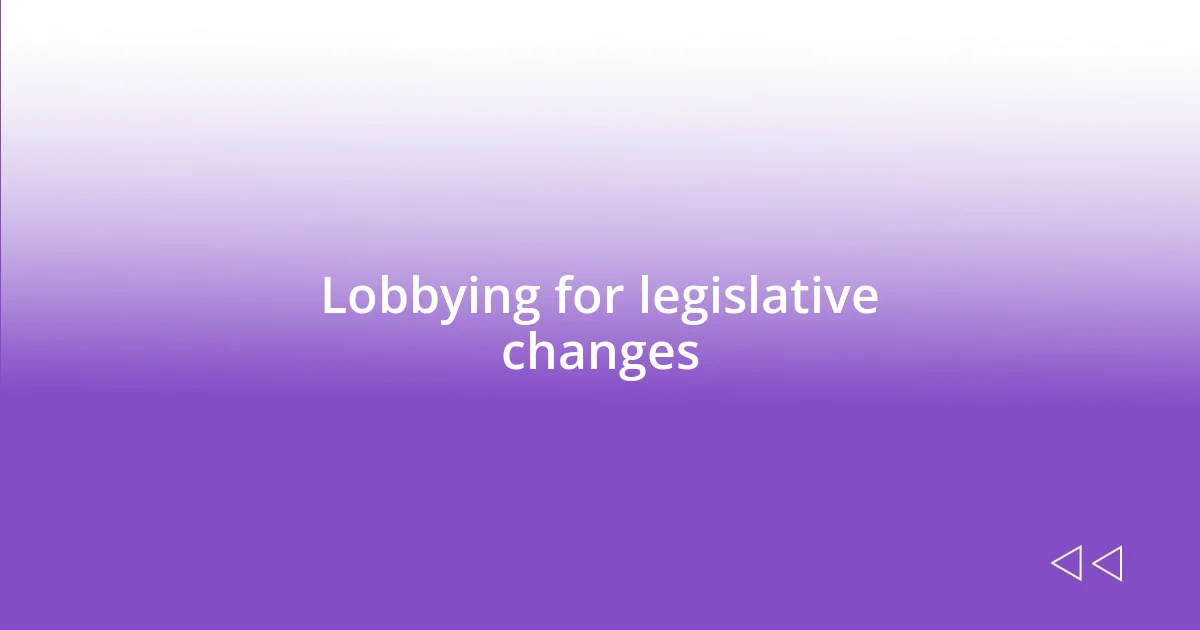 Lobbying for legislative changes