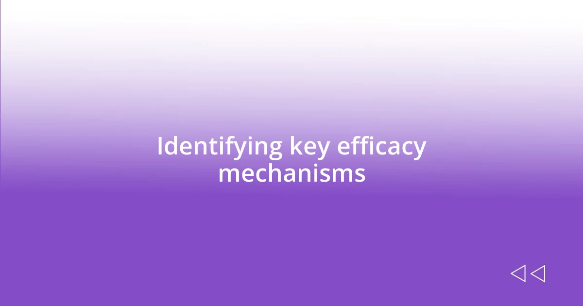 Identifying key efficacy mechanisms