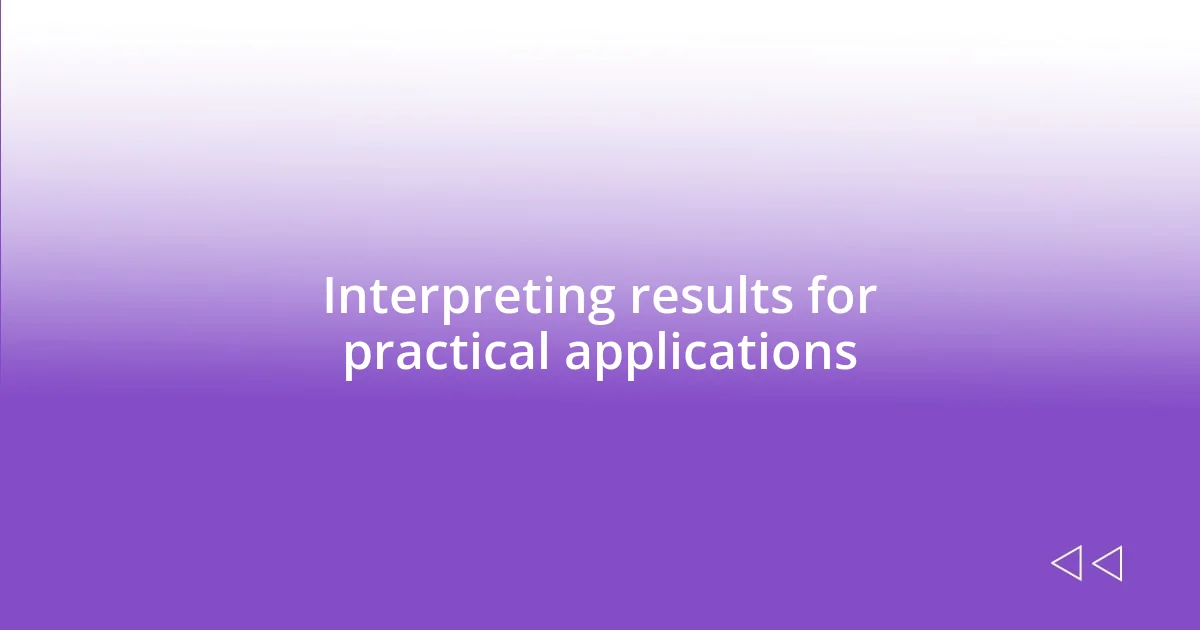 Interpreting results for practical applications