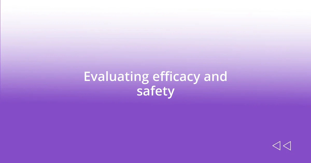 Evaluating efficacy and safety