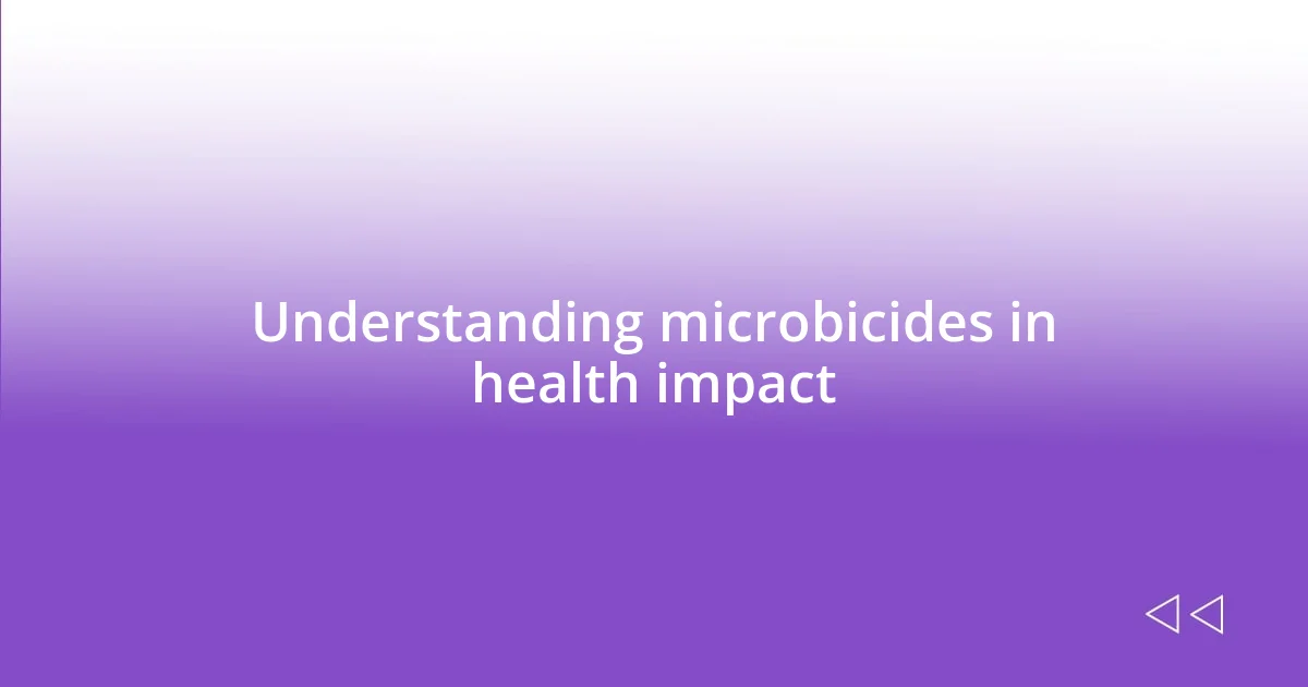 Understanding microbicides in health impact