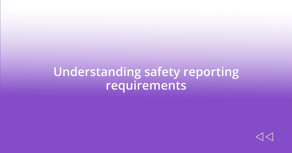 Understanding safety reporting requirements