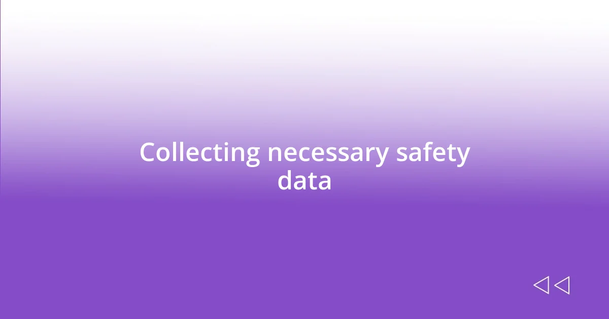 Collecting necessary safety data