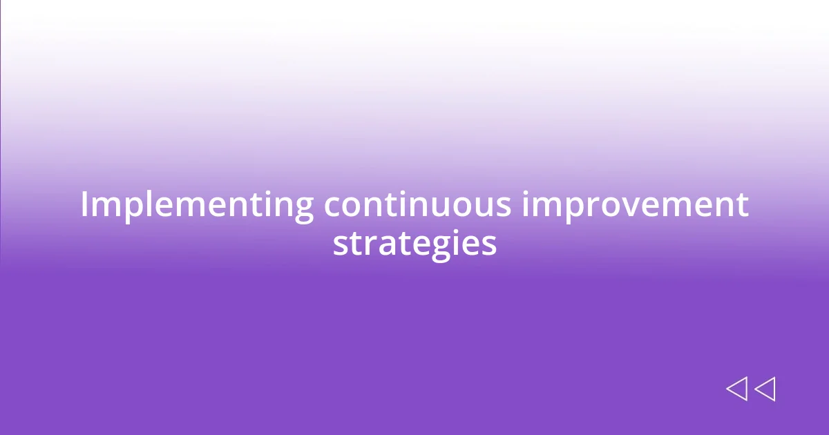 Implementing continuous improvement strategies