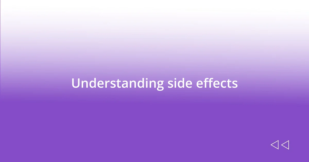 Understanding side effects