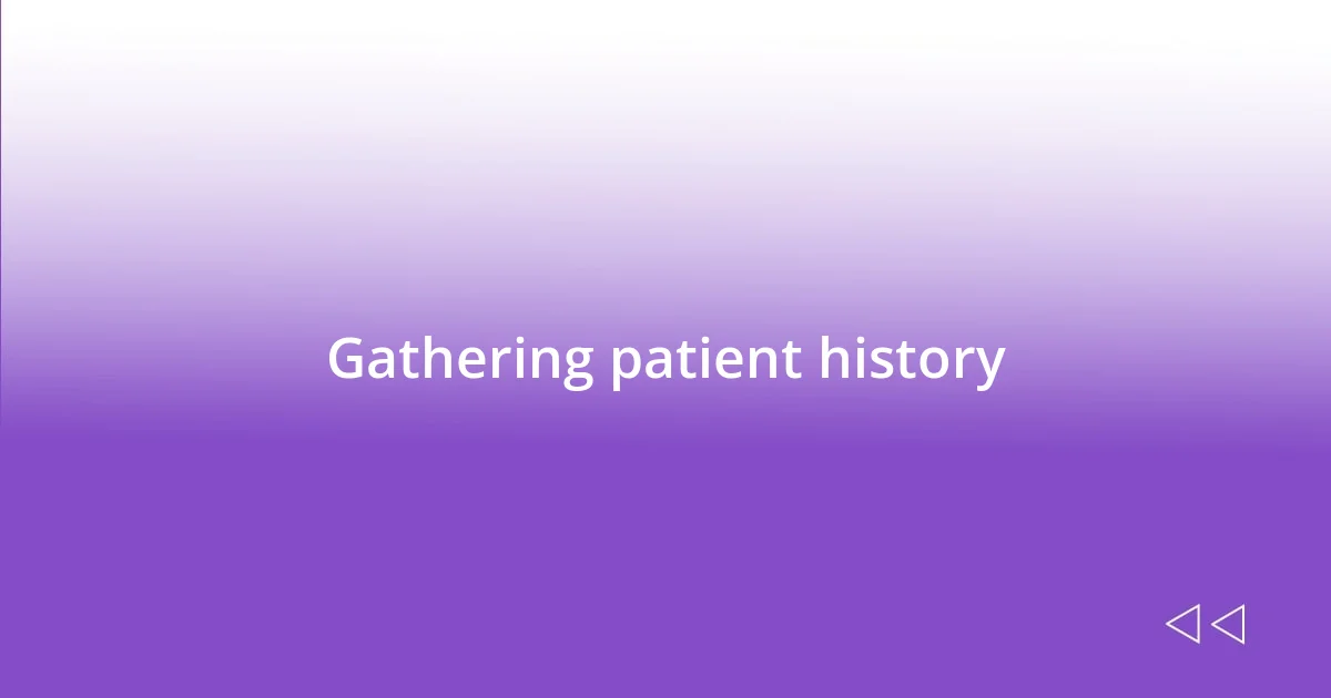 Gathering patient history