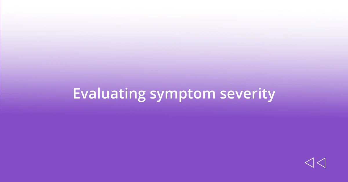 Evaluating symptom severity