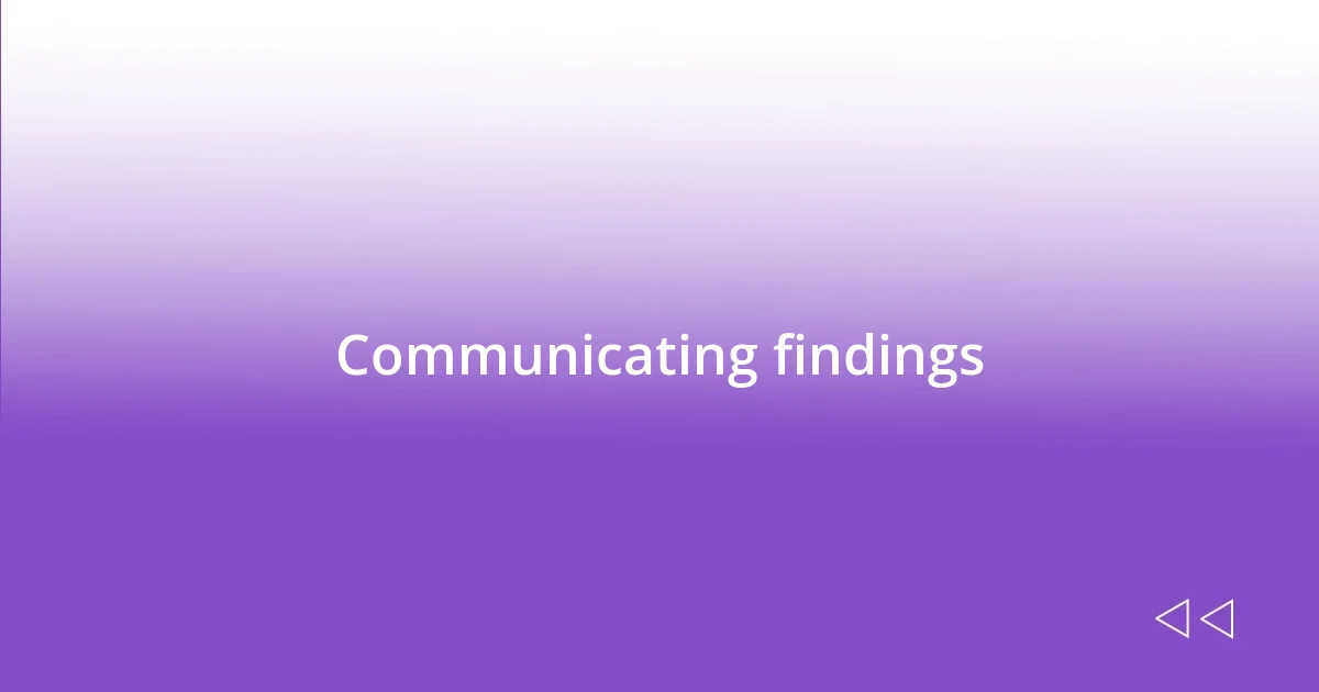 Communicating findings