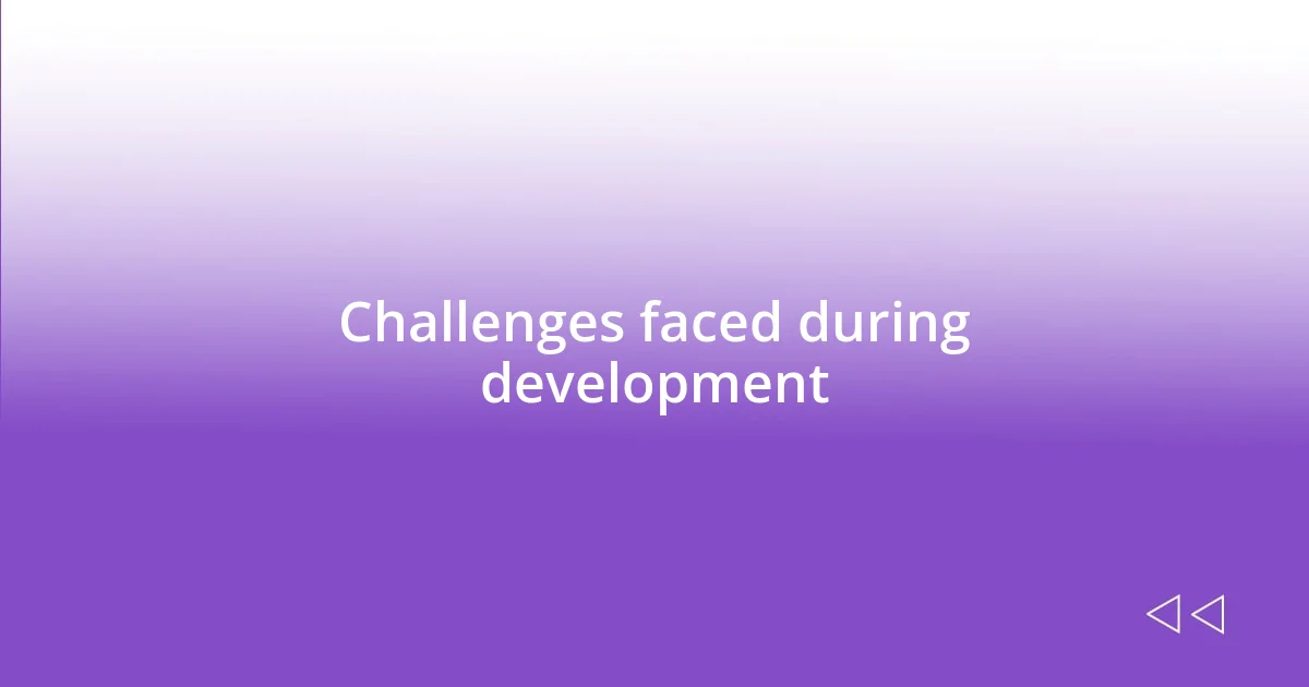 Challenges faced during development