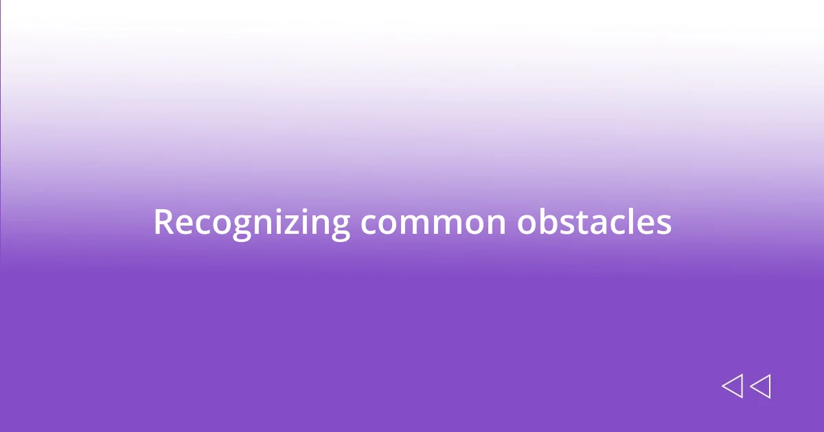 Recognizing common obstacles