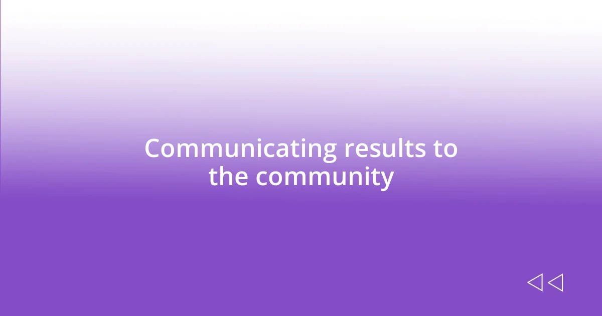 Communicating results to the community