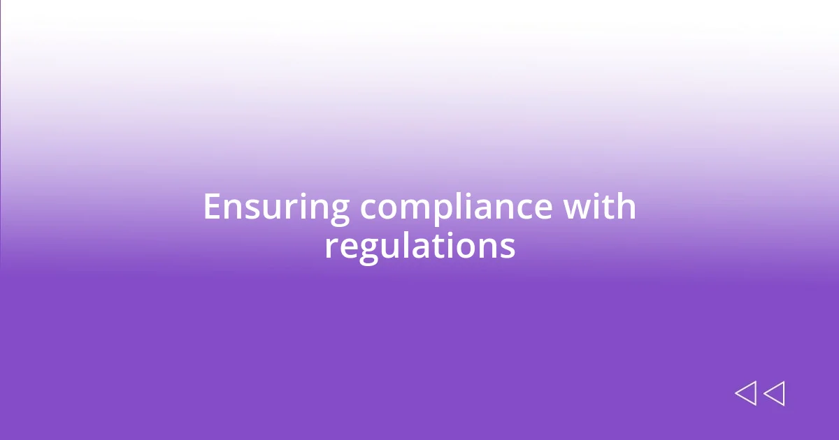 Ensuring compliance with regulations