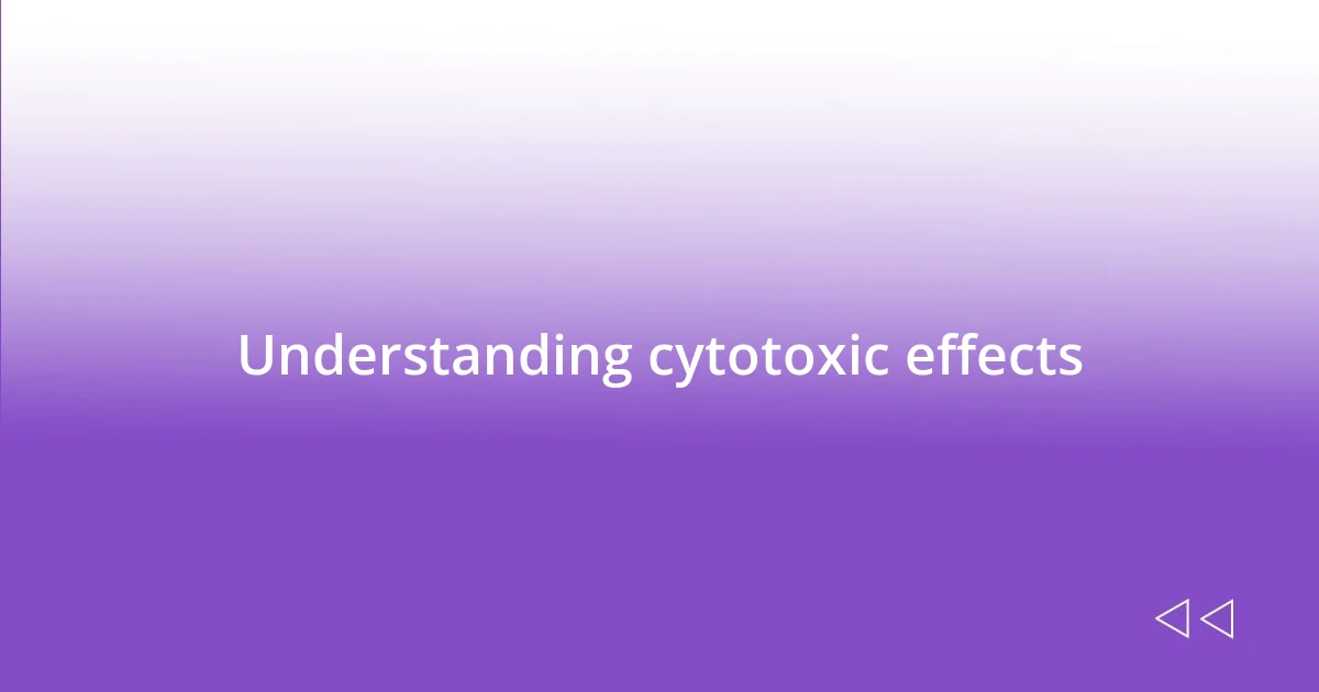 Understanding cytotoxic effects