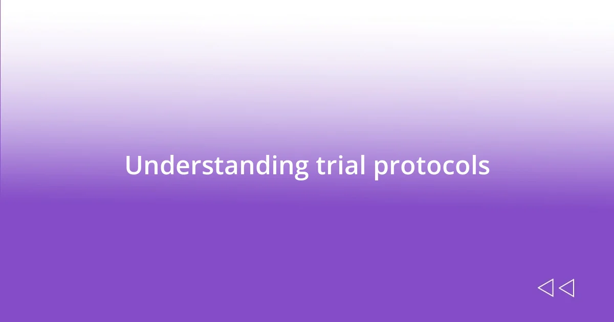 Understanding trial protocols