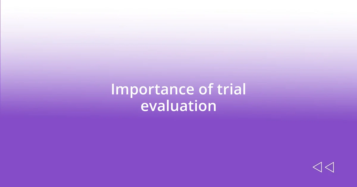 Importance of trial evaluation