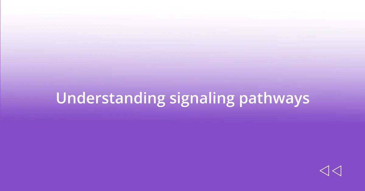 Understanding signaling pathways