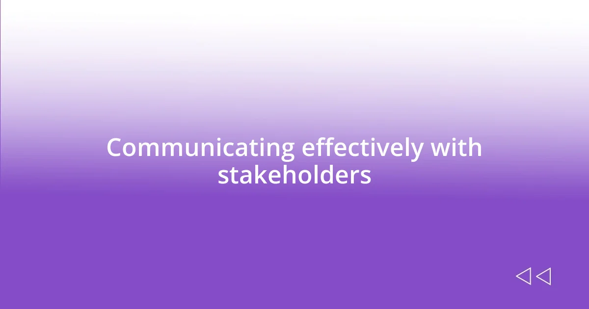 Communicating effectively with stakeholders