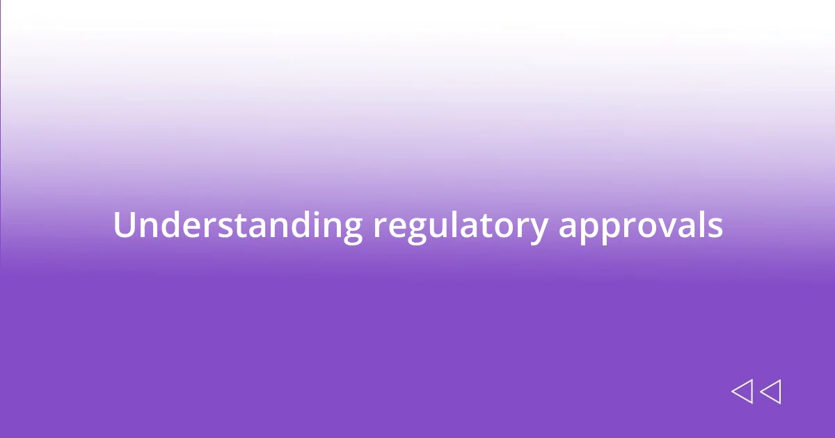 Understanding regulatory approvals