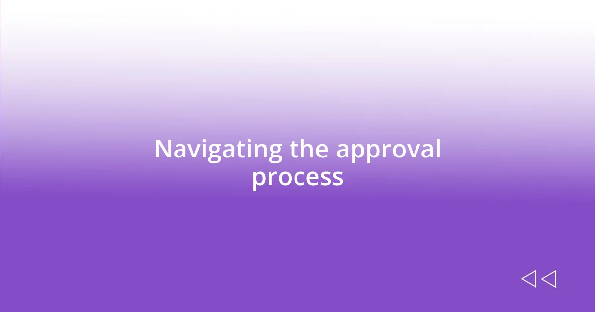 Navigating the approval process