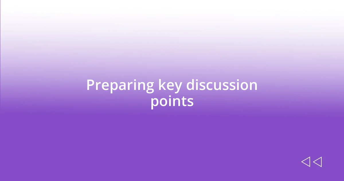 Preparing key discussion points