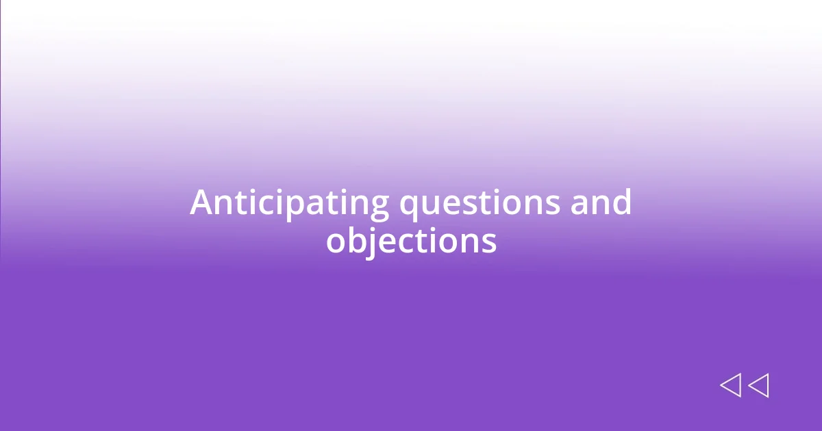 Anticipating questions and objections