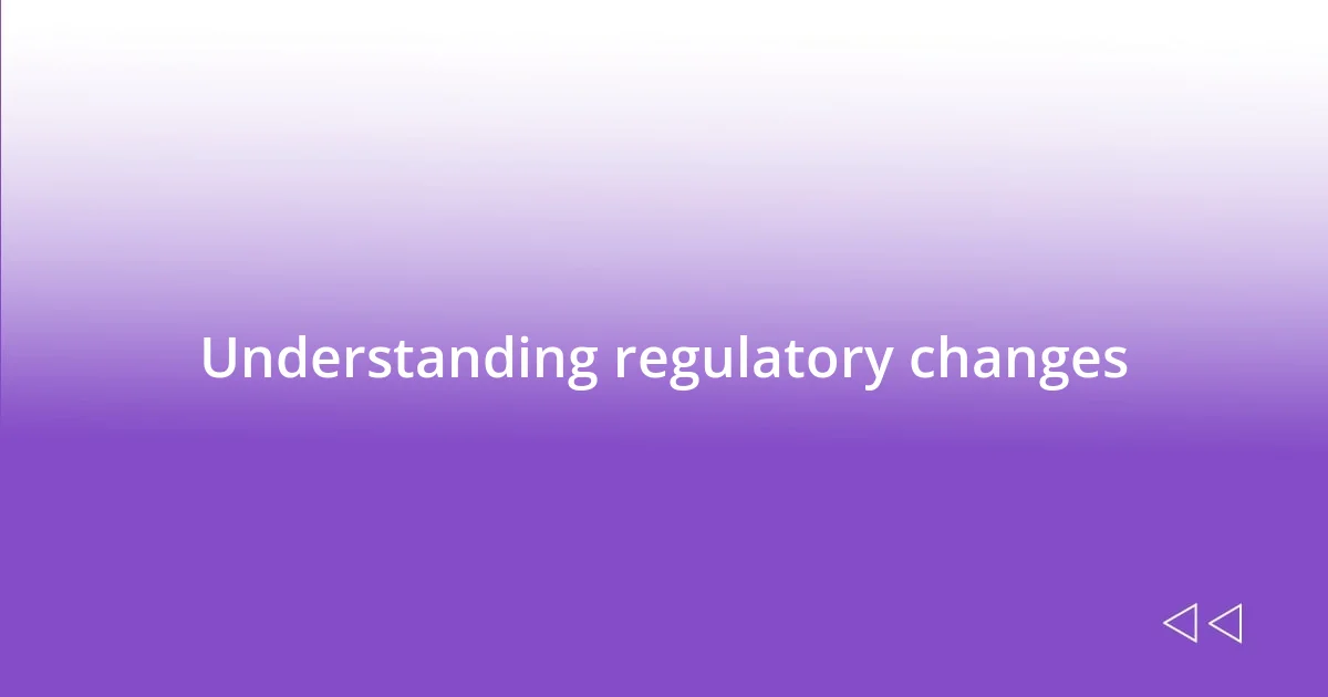 Understanding regulatory changes