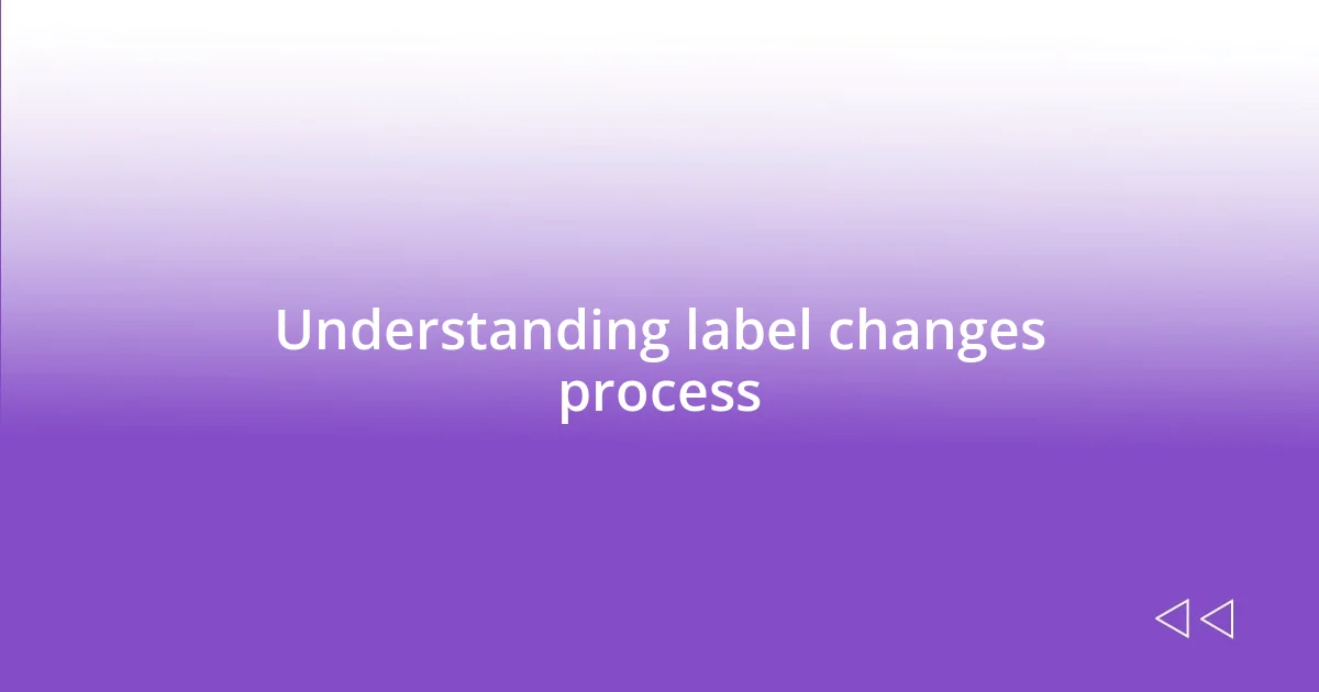 Understanding label changes process