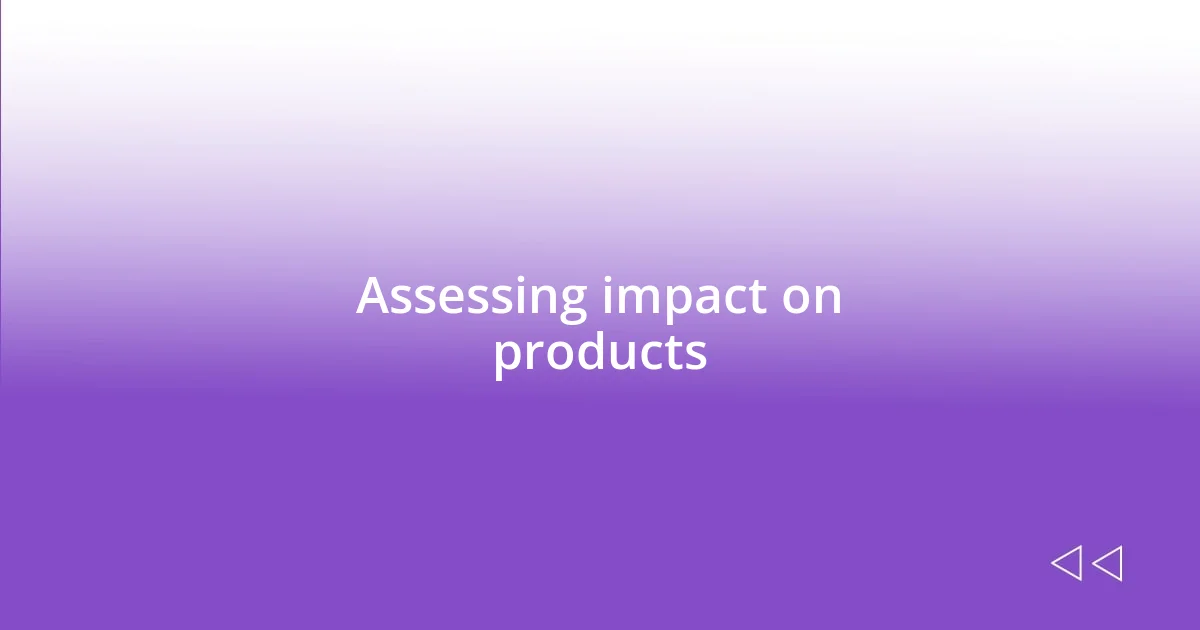 Assessing impact on products