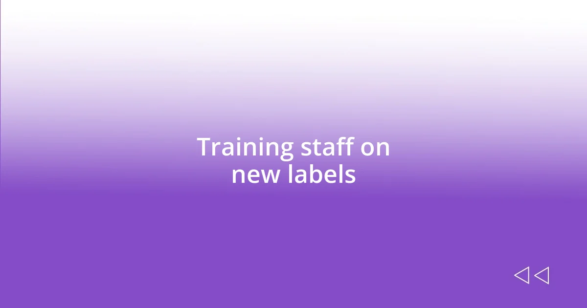 Training staff on new labels