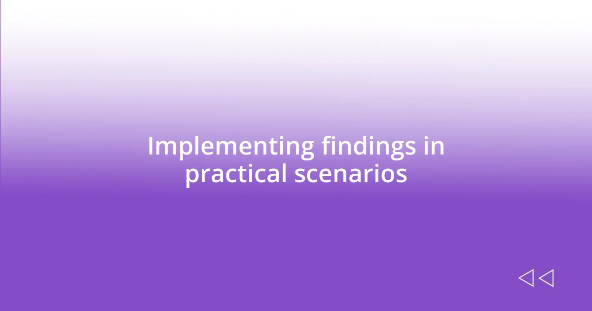 Implementing findings in practical scenarios