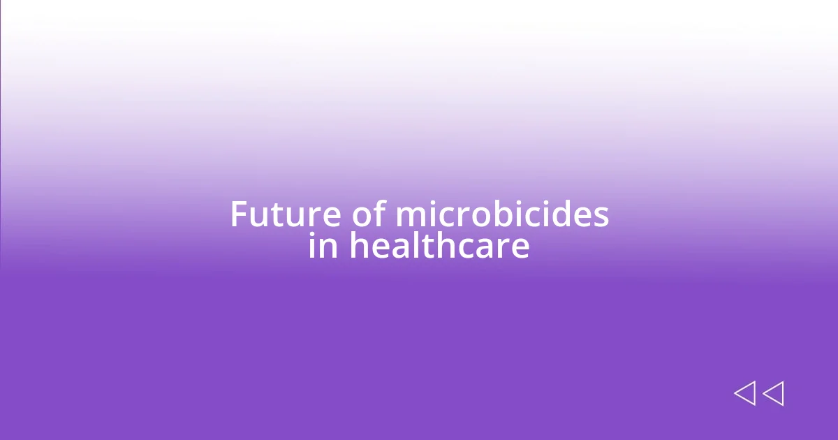 Future of microbicides in healthcare