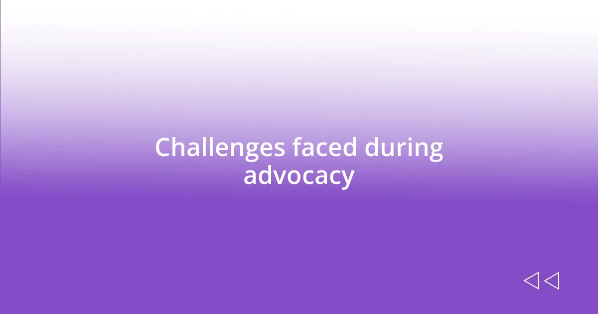 Challenges faced during advocacy