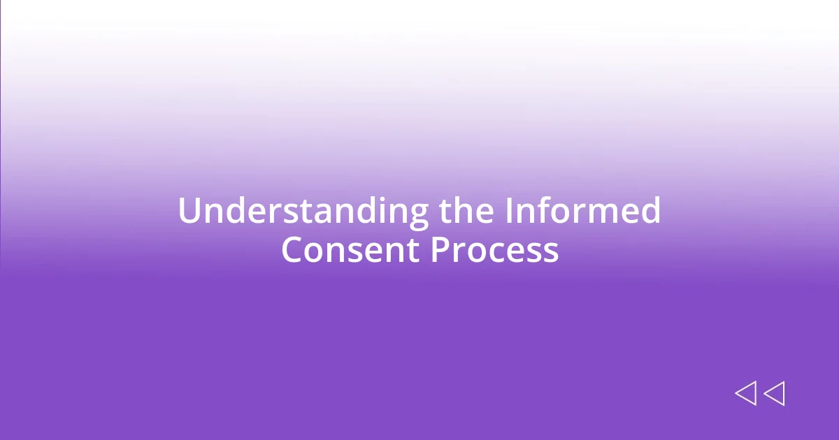 Understanding the Informed Consent Process