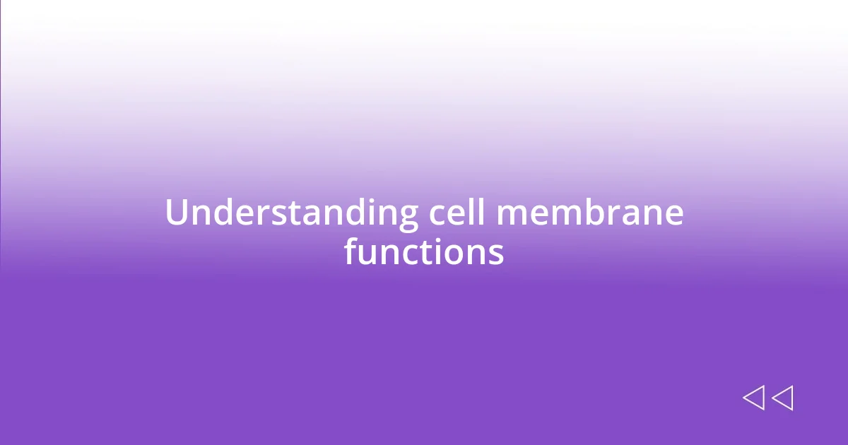 Understanding cell membrane functions