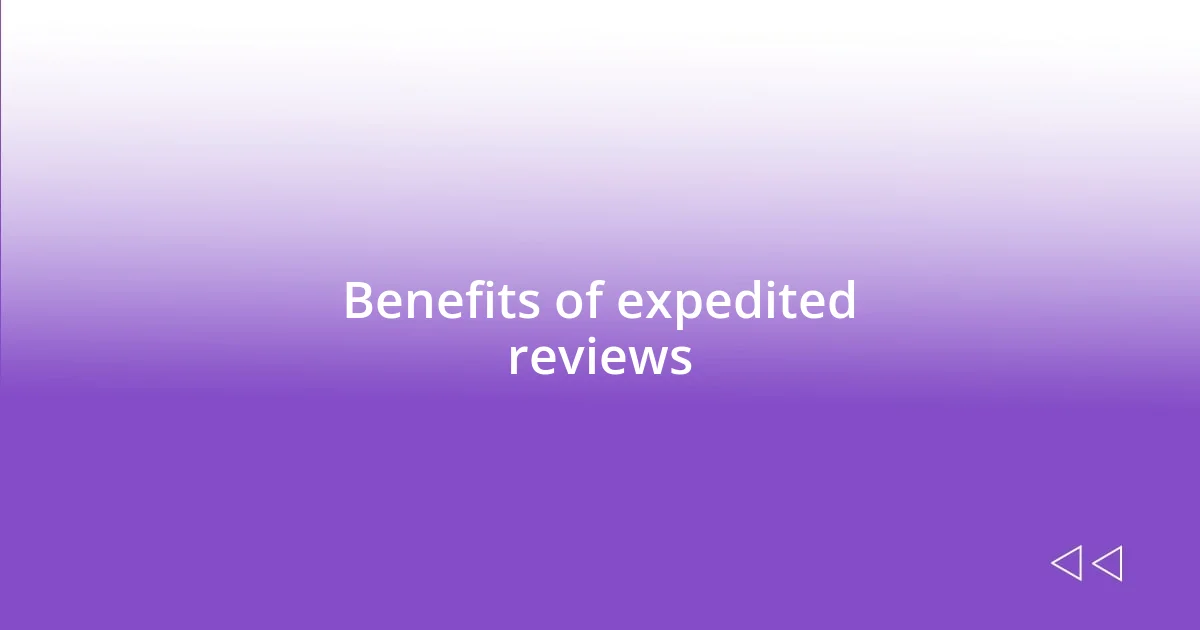 Benefits of expedited reviews