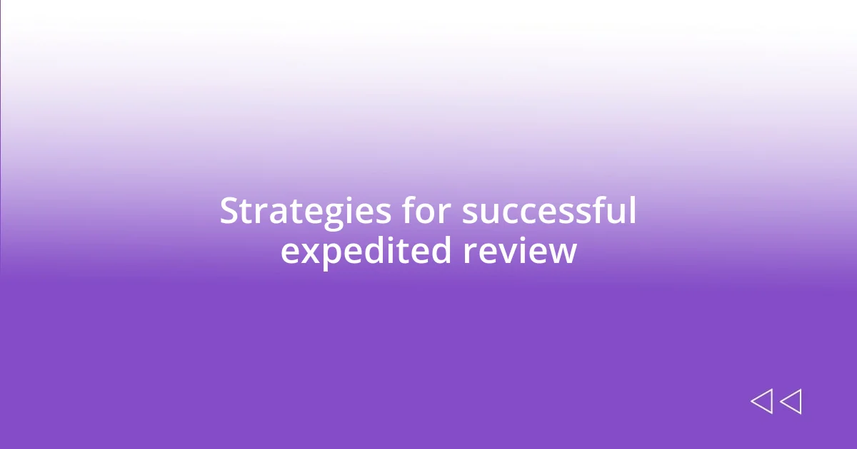 Strategies for successful expedited review